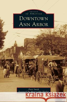Downtown Ann Arbor Patti Smith Mayor John Hieftje 9781531670283 Arcadia Library Editions - książka