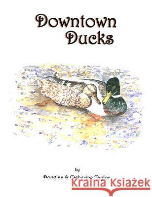 Downtown Ducks Douglas Taylor Catherine Taylor 9781413438031 Xlibris Corporation - książka