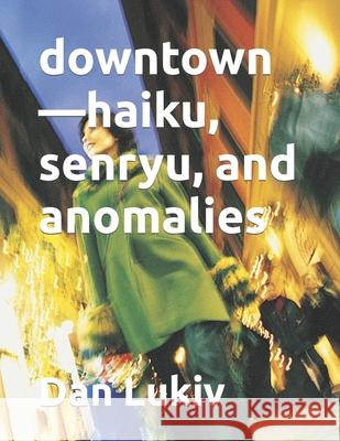 downtown-haiku, senryu, and anomalies Dan Lukiv   9798764704265 Independently Published - książka