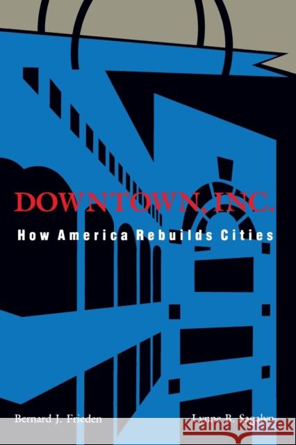 Downtown, Inc.: How America Rebuilds Cities Frieden, Bernard J. 9780262560597 MIT Press - książka