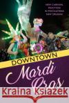 Downtown Mardi Gras: New Carnival Practices in Post-Katrina New Orleans Frank de Caro 9781496823786 University Press of Mississippi