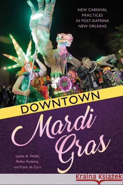 Downtown Mardi Gras: New Carnival Practices in Post-Katrina New Orleans Frank de Caro 9781496823847 University Press of Mississippi - książka