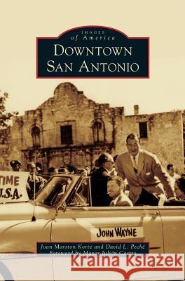 Downtown San Antonio Joan Marston Korte, David L Pech, Mayor Julian Castro 9781531656652 Arcadia Publishing Library Editions - książka