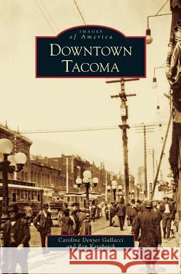 Downtown Tacoma Caroline Denyer Gallacci, Ron Karabaich 9781531645984 Arcadia Publishing Library Editions - książka