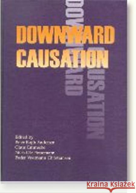 Downward Causation: Minds, Bodies and Matter Andersen, Peter Bogh 9788772888149 AARHUS UNIVERSITY PRESS - książka