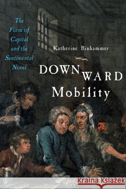 Downward Mobility: The Form of Capital and the Sentimental Novel Katherine Binhammer 9781421437606 Johns Hopkins University Press - książka