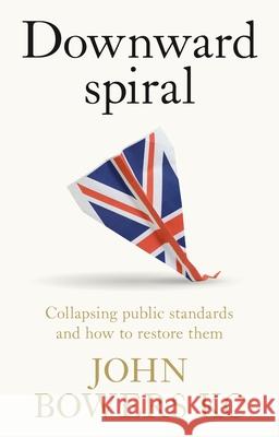 Downward Spiral: Collapsing Public Standards and How to Restore Them John Bowers 9781526197245 Manchester University Press - książka