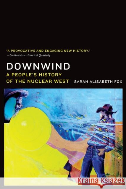 Downwind: A People's History of the Nuclear West Sarah Alisabeth Fox 9781496207661 Bison Books - książka