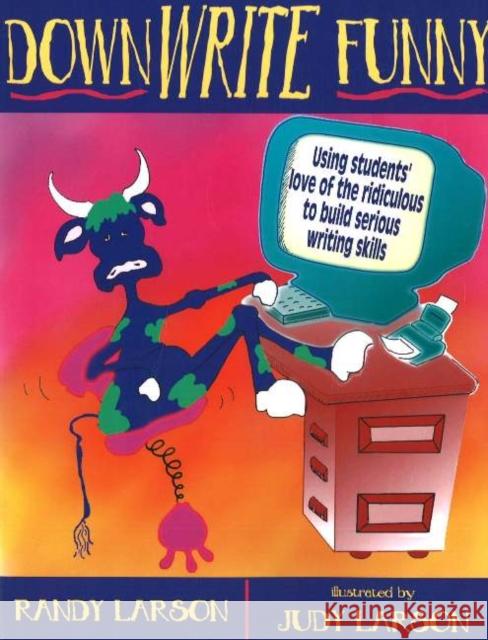 Downwrite Funny: Using Students' Love of the Ridiculous to Build Serious Writing Skills Randy Larson 9781877673313  - książka