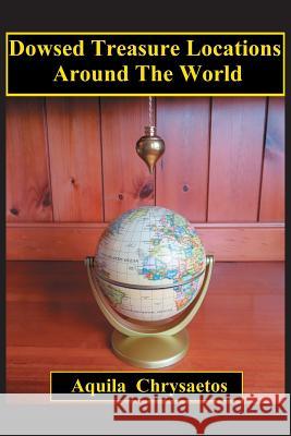 Dowsed Treasure Locations Around The World Aquila Chrysaetos 9781787193901 New Generation Publishing - książka