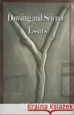 Dowsing and Science: Essays J. D. Smith 9781933896588 Texas Review Press - książka