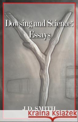 Dowsing and Science: Essays J. D. Smith 9781933896595 Texas Review Press - książka