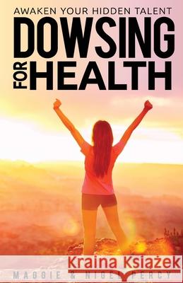 Dowsing For Health: Awaken Your Hidden Talent Percy, Nigel 9781946014283 Sixth Sense Books - książka