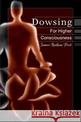 Dowsing for Higher Consciousness James Nathan Post 9780595175062 iUniverse - książka