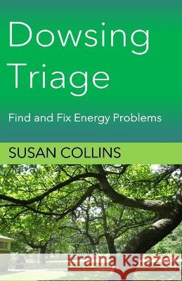 Dowsing Triage: Find and Fix Energy Problems Susan Joan Collins 9781778130700 Susan Joan Collins - książka