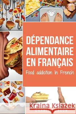 Dépendance alimentaire En français/ Food addiction In French Mason, Charlie 9798575014737 Independently published - książka