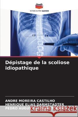 D?pistage de la scoliose idiopathique Andre Moreira Castilho Henrique Elias Darmstadter Pedro Augusto Rocha Torres 9786205584927 Editions Notre Savoir - książka