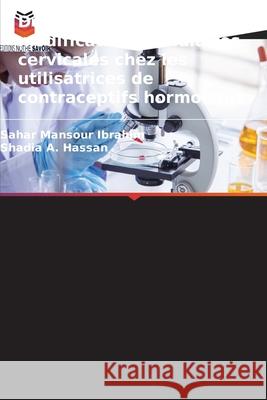 Dépistage des modifications cellulaires cervicales chez les utilisatrices de contraceptifs hormonaux Mansour Ibrahim, Sahar, A. Hassan, Shadia 9786202421232 Editions Notre Savoir - książka