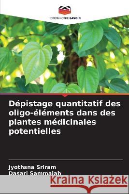 Dépistage quantitatif des oligo-éléments dans des plantes médicinales potentielles Sriram, Jyothsna 9786205369678 Editions Notre Savoir - książka