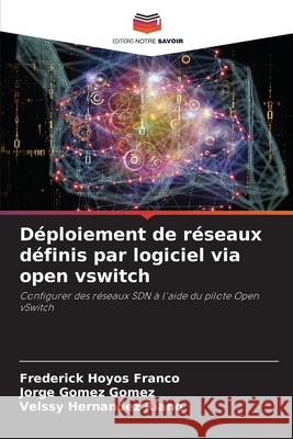 Déploiement de réseaux définis par logiciel via open vswitch HOYOS FRANCO, FREDERICK, Gómez Gómez, Jorge, HERNÁNDEZ RIAÑO, VELSSY 9786207835805 Editions Notre Savoir - książka