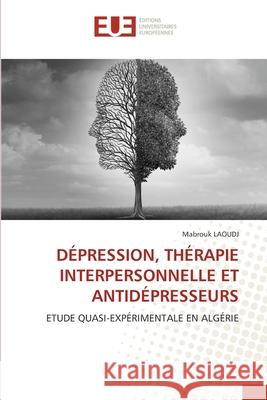 DÉPRESSION, THÉRAPIE INTERPERSONNELLE ET ANTIDÉPRESSEURS LAOUDJ, Mabrouk 9786206725398 Éditions universitaires européennes - książka