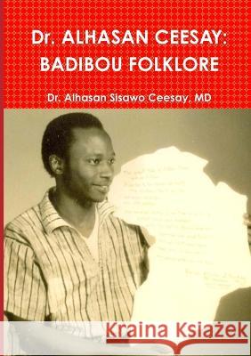Dr. ALHASAN CEESAY: Badibou Folklore Dr Alhasan Sisawo Ceesay, MD   9781910117156 Publish Kunsa UK Ltd - książka