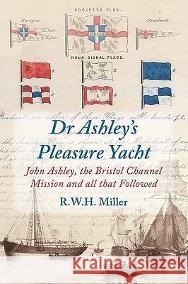 Dr Ashley's Pleasure Yacht: John Ashley, the Bristol Channel Mission and All That Followed Robert Miller 9780718894504 Lutterworth Press - książka