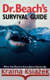 Dr. Beach's Survival Guide: What You Need to Know about Sharks, Rip Currents, and More Before Going in the Water Stephen P. Leatherman 9780300100280 Yale University Press