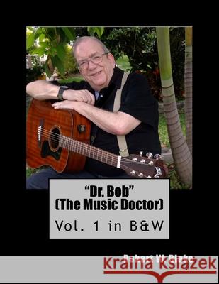 Dr. Bob (The Music Doctor) Vol. 1 in B&W: Vol. 1 in B&W Blake, Robert W. 9781511732123 Createspace - książka