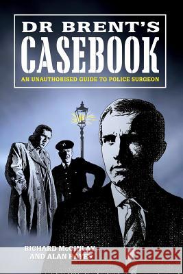 Dr Brent's Casebook - an Unauthorised Guide to Police Surgeon Alan Hayes, Richard McGinlay 9781326982775 Lulu.com - książka