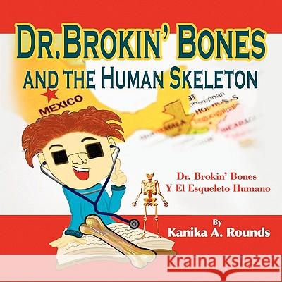 Dr. Brokin' Bones and the Human Skeleton Kanika A. Rounds 9781441536211 Xlibris Corporation - książka