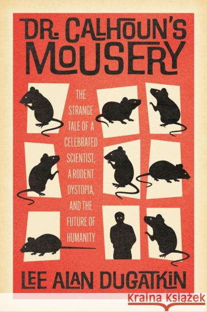 Dr. Calhoun's Mousery: The Strange Tale of a Celebrated Scientist, a Rodent Dystopia, and the Future of Humanity Lee Alan Dugatkin 9780226827858 The University of Chicago Press - książka