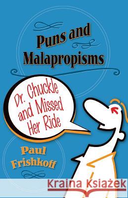 Dr. Chuckle and Missed Her Ride: Puns and Malapropisms Paul Frishkoff 9780996078535 Wild Ginger Press - książka