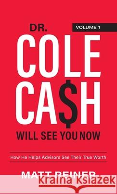 Dr. Cole Cash Will See You Now: How He Helps Advisors See Their True Worth Matt Reiner 9781956470000 Redwood Publishing, LLC - książka