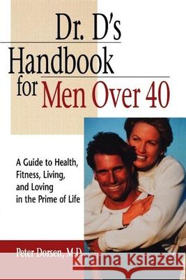 Dr. D's Handbook for Men Over 40: A Guide to Health, Fitness, Living, and Loving in the Prime of Life Peter Dorsen 9781620456309 John Wiley & Sons - książka
