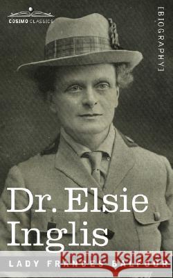 Dr. Elsie Inglis Frances Balfour 9781605200231 Cosimo Classics - książka