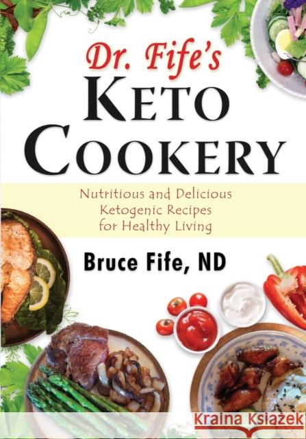 Dr. Fife's Keto Cookery: Nutritious and Delicious Ketogenic Recipes for Healthy Living Bruce Fife 9780941599979 Piccadilly Books - książka