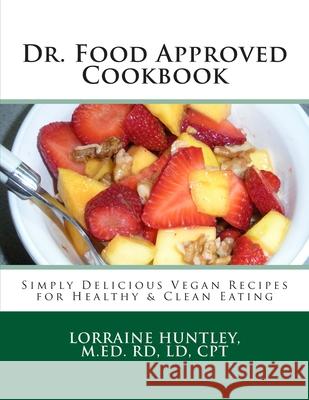 Dr. Food Approved Cookbook: Simply Delicious Vegan Recipes for Healthy & Clean Eating Lorraine Huntley 9781500916848 Createspace Independent Publishing Platform - książka