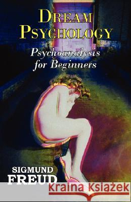 Dr. Freud's Dream Psychology - Psychoanalysis for Beginners Sigmund Freud M. D. Eder Andre Tridon 9781604502220 ARC Manor - książka