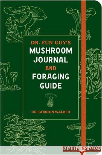 Dr. Fun Guy's Mushroom Journal and Foraging Guide Gordon Walker 9781984861818 Potter/Ten Speed/Harmony/Rodale - książka