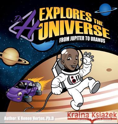 Dr. H Explores the Universe: Jupiter to Uranus K. Renee Horton Patrick Giles Theresa Apodaca 9780999351239 Unapologetically Being - książka