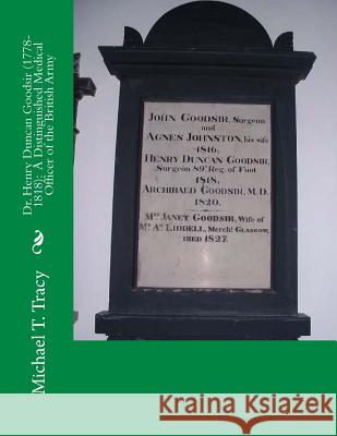 Dr. Henry Duncan Goodsir (1778-1818): A Distinguished Medical Officer of the British Army Michael T. Tracy 9781539430223 Createspace Independent Publishing Platform - książka