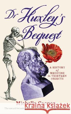Dr Huxley's Bequest: A History of Medicine in Thirteen Objects Michelle Cooper 9780648165132 Michelle Cooper - książka