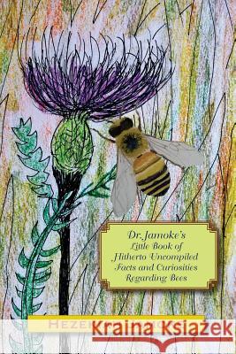 Dr. Jamoke's Little Book of Hitherto Uncompiled Facts and Curiosities about Bees Hezekiah Jamoke Glenn Alan Cheney 9781537414041 Createspace Independent Publishing Platform - książka