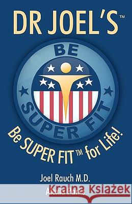 Dr Joel's SUPER FIT: Be SUPER FIT For Life! Joel Rauch M. D. 9781461092056 Createspace - książka