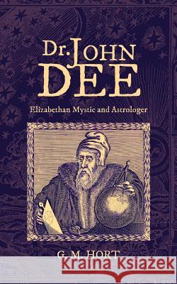 Dr. John Dee: Elizabethan Mystic and Astrologer G. M. Hort 9781633916302 Westphalia Press - książka