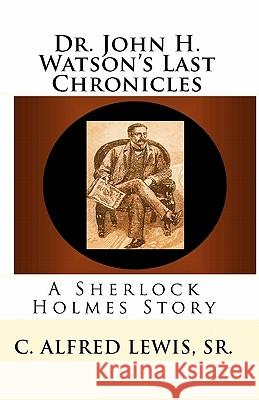 Dr. John H. Watson's Last Chronicles: A Sherlock Holmes Story C. Alfred Lewi 9781453757857 Createspace - książka