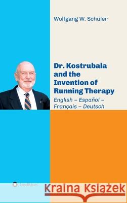 Dr. Kostrubala and the Invention of Running Therapy: Festschrift commemorating his 90th birthday, in four languages: English - Español - Français - De Schüler, Wolfgang W. 9783347044784 Tredition Gmbh - książka