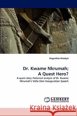 Dr. Kwame Nkrumah; A Quest Hero? Augustina Amakye 9783844305982 LAP Lambert Academic Publishing - książka