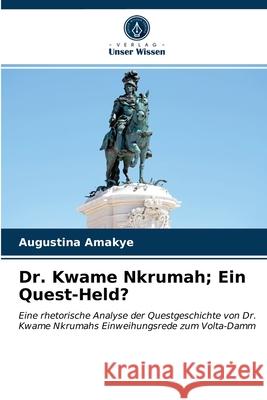 Dr. Kwame Nkrumah; Ein Quest-Held? Augustina Amakye 9786202849227 Verlag Unser Wissen - książka